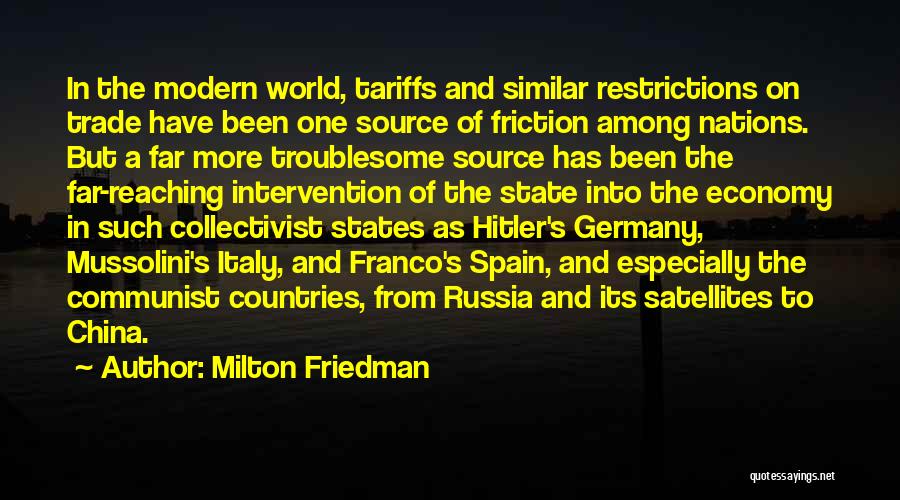 Milton Friedman Quotes: In The Modern World, Tariffs And Similar Restrictions On Trade Have Been One Source Of Friction Among Nations. But A