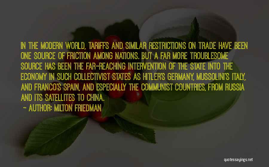 Milton Friedman Quotes: In The Modern World, Tariffs And Similar Restrictions On Trade Have Been One Source Of Friction Among Nations. But A