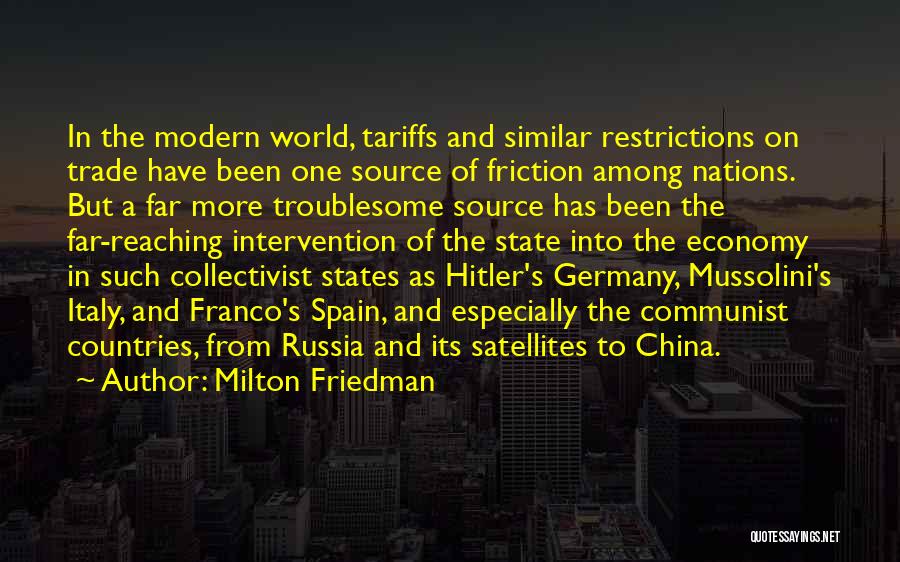 Milton Friedman Quotes: In The Modern World, Tariffs And Similar Restrictions On Trade Have Been One Source Of Friction Among Nations. But A