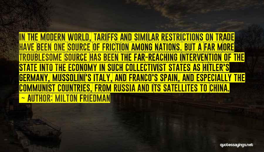 Milton Friedman Quotes: In The Modern World, Tariffs And Similar Restrictions On Trade Have Been One Source Of Friction Among Nations. But A