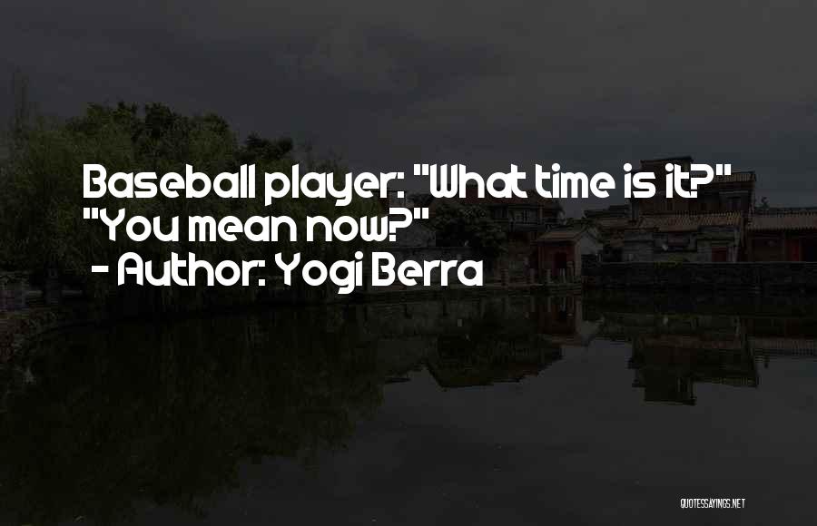 Yogi Berra Quotes: Baseball Player: What Time Is It? You Mean Now?