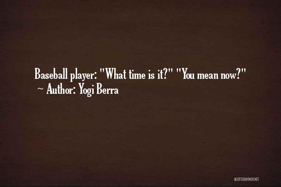 Yogi Berra Quotes: Baseball Player: What Time Is It? You Mean Now?