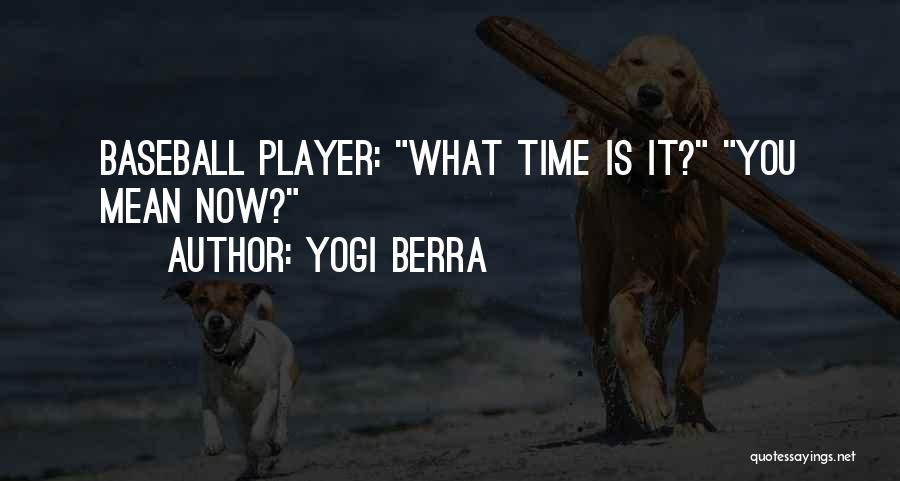 Yogi Berra Quotes: Baseball Player: What Time Is It? You Mean Now?