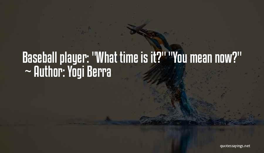 Yogi Berra Quotes: Baseball Player: What Time Is It? You Mean Now?