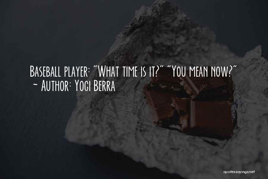 Yogi Berra Quotes: Baseball Player: What Time Is It? You Mean Now?