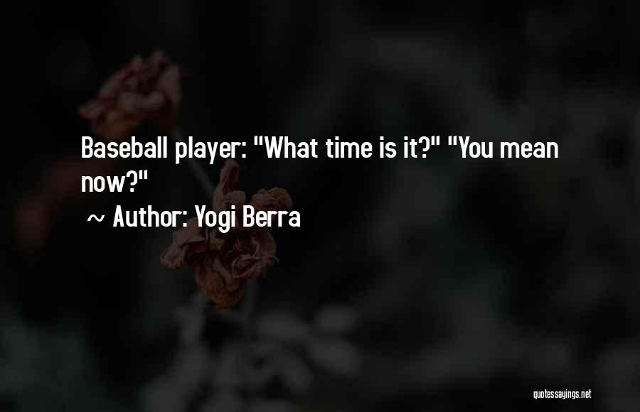 Yogi Berra Quotes: Baseball Player: What Time Is It? You Mean Now?