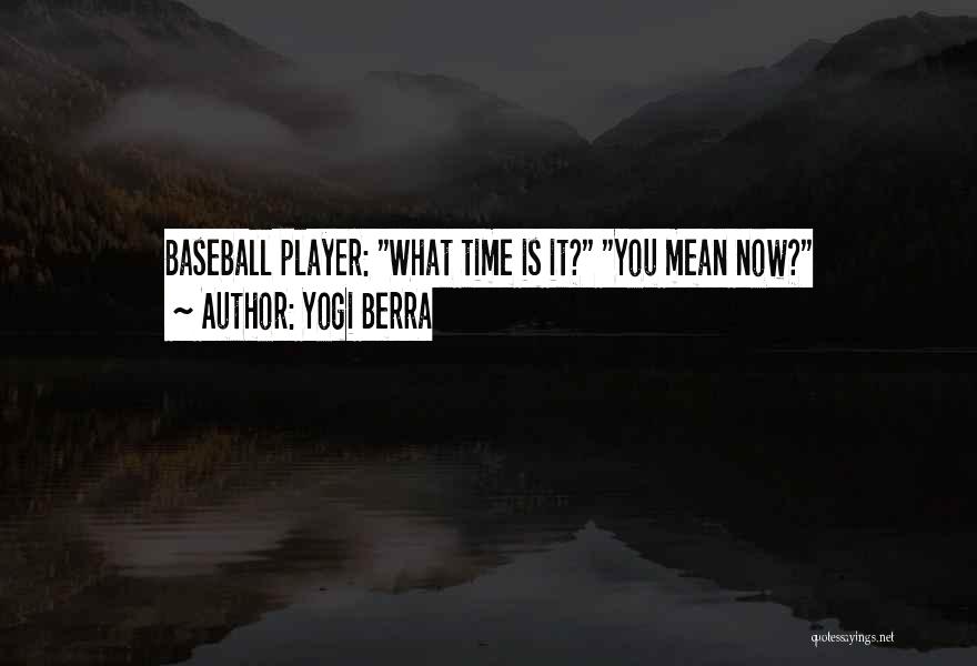 Yogi Berra Quotes: Baseball Player: What Time Is It? You Mean Now?