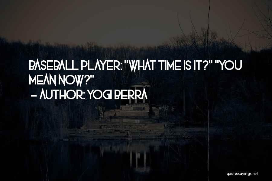 Yogi Berra Quotes: Baseball Player: What Time Is It? You Mean Now?