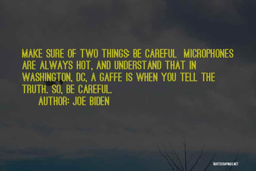 Joe Biden Quotes: Make Sure Of Two Things: Be Careful Microphones Are Always Hot, And Understand That In Washington, Dc, A Gaffe Is