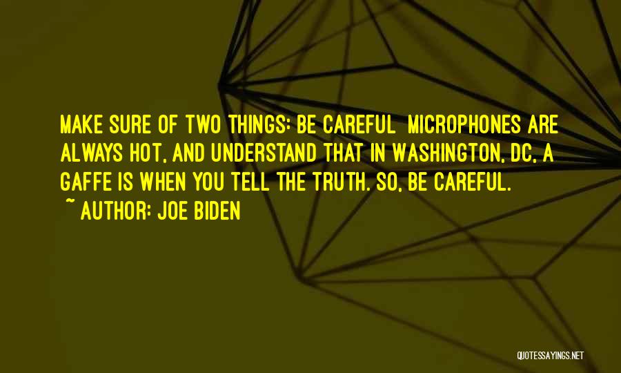 Joe Biden Quotes: Make Sure Of Two Things: Be Careful Microphones Are Always Hot, And Understand That In Washington, Dc, A Gaffe Is