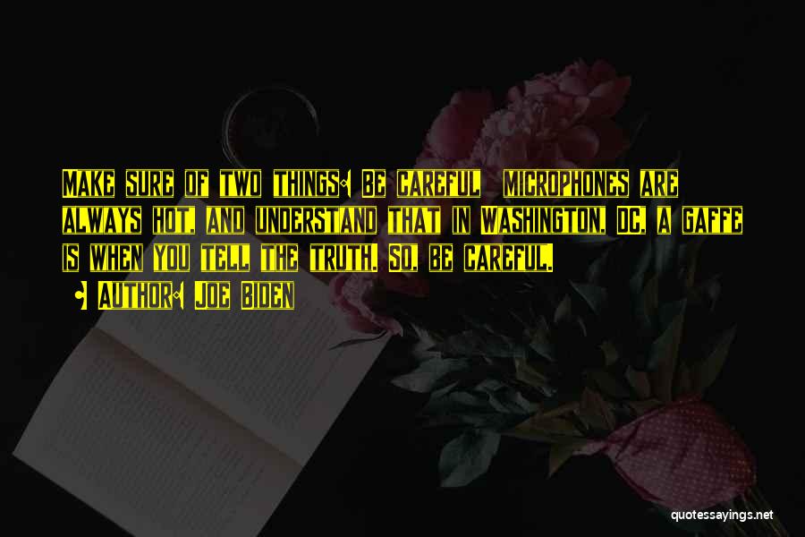 Joe Biden Quotes: Make Sure Of Two Things: Be Careful Microphones Are Always Hot, And Understand That In Washington, Dc, A Gaffe Is