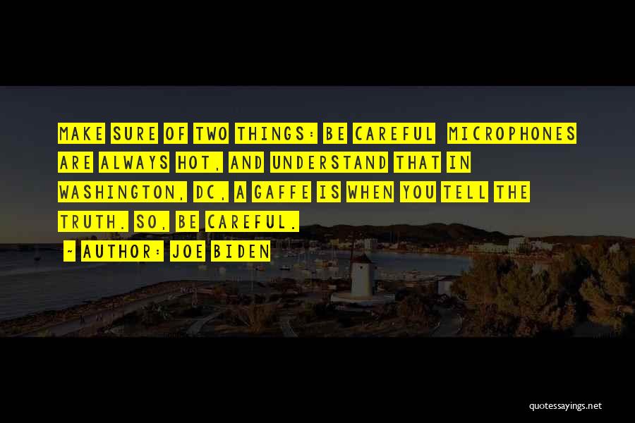 Joe Biden Quotes: Make Sure Of Two Things: Be Careful Microphones Are Always Hot, And Understand That In Washington, Dc, A Gaffe Is