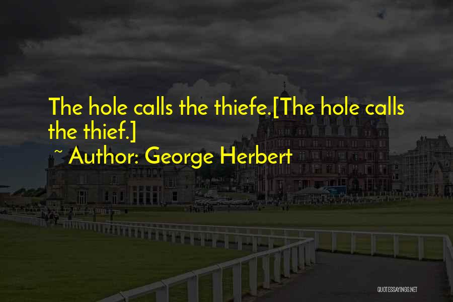 George Herbert Quotes: The Hole Calls The Thiefe.[the Hole Calls The Thief.]