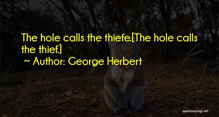 George Herbert Quotes: The Hole Calls The Thiefe.[the Hole Calls The Thief.]