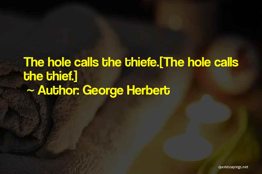 George Herbert Quotes: The Hole Calls The Thiefe.[the Hole Calls The Thief.]