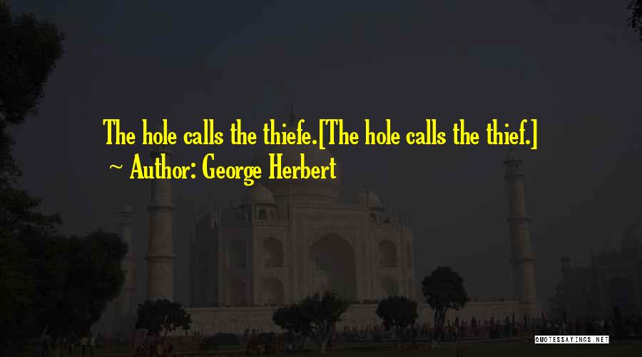 George Herbert Quotes: The Hole Calls The Thiefe.[the Hole Calls The Thief.]