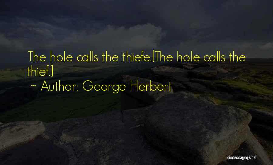 George Herbert Quotes: The Hole Calls The Thiefe.[the Hole Calls The Thief.]