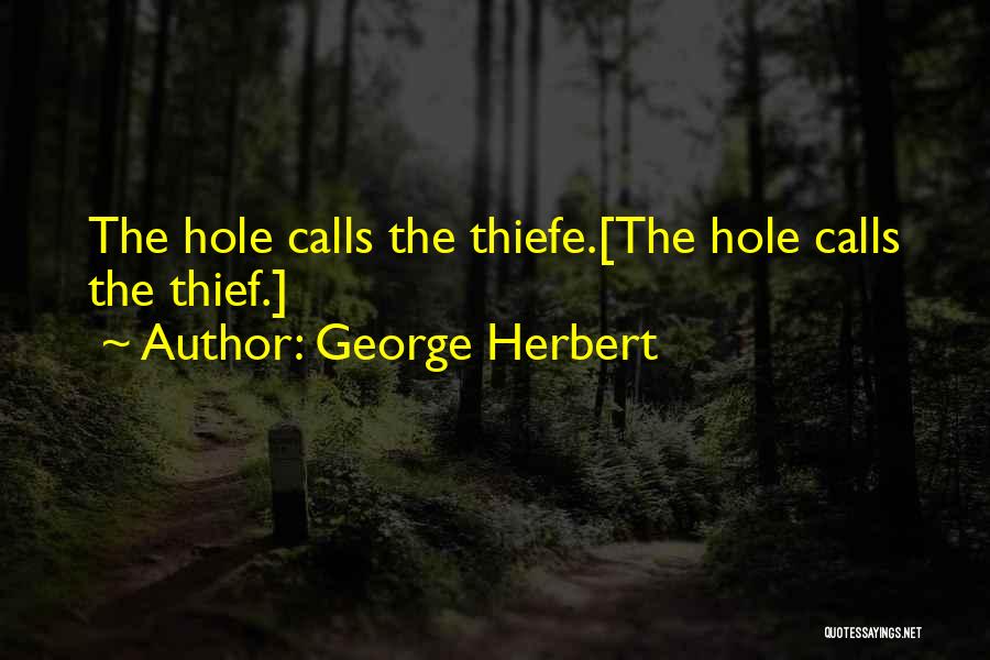 George Herbert Quotes: The Hole Calls The Thiefe.[the Hole Calls The Thief.]