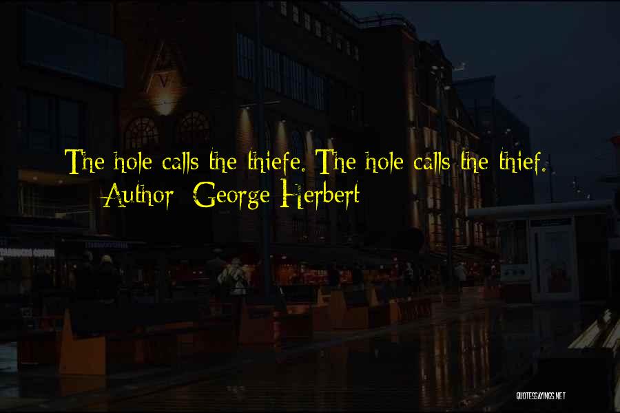 George Herbert Quotes: The Hole Calls The Thiefe.[the Hole Calls The Thief.]