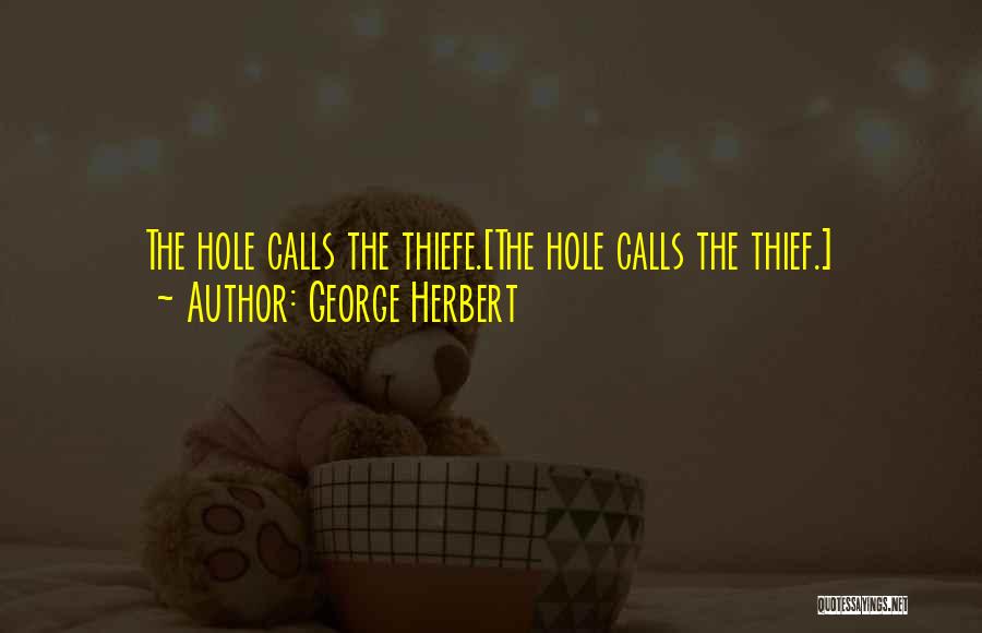 George Herbert Quotes: The Hole Calls The Thiefe.[the Hole Calls The Thief.]