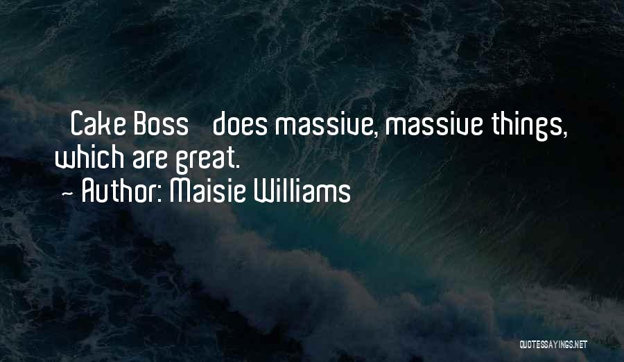 Maisie Williams Quotes: 'cake Boss' Does Massive, Massive Things, Which Are Great.