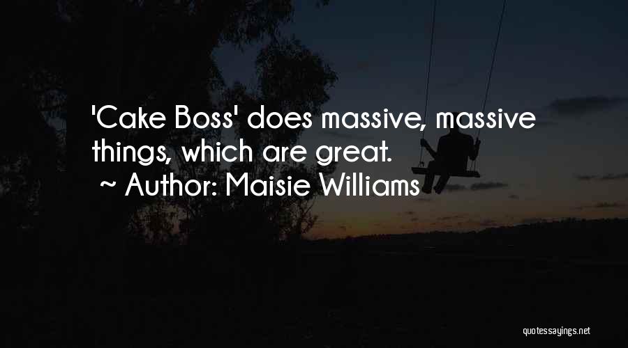 Maisie Williams Quotes: 'cake Boss' Does Massive, Massive Things, Which Are Great.