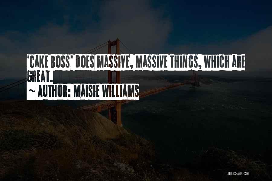 Maisie Williams Quotes: 'cake Boss' Does Massive, Massive Things, Which Are Great.