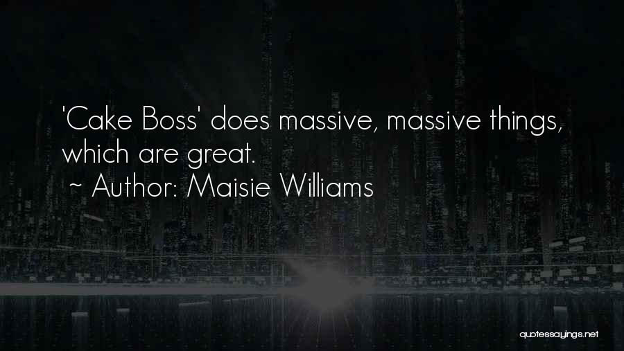 Maisie Williams Quotes: 'cake Boss' Does Massive, Massive Things, Which Are Great.