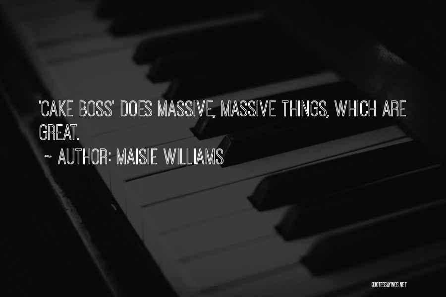 Maisie Williams Quotes: 'cake Boss' Does Massive, Massive Things, Which Are Great.