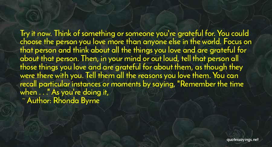 Rhonda Byrne Quotes: Try It Now. Think Of Something Or Someone You're Grateful For. You Could Choose The Person You Love More Than