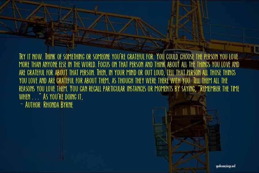 Rhonda Byrne Quotes: Try It Now. Think Of Something Or Someone You're Grateful For. You Could Choose The Person You Love More Than