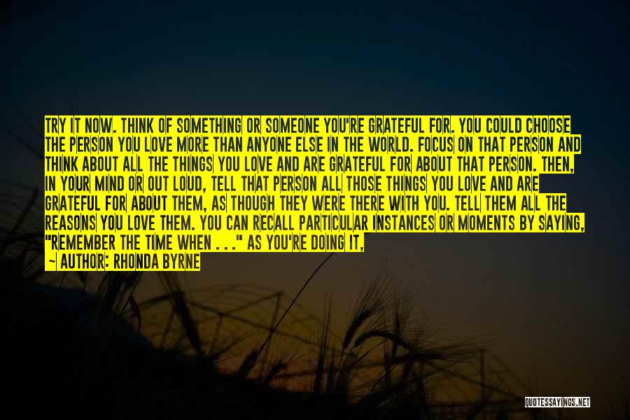 Rhonda Byrne Quotes: Try It Now. Think Of Something Or Someone You're Grateful For. You Could Choose The Person You Love More Than