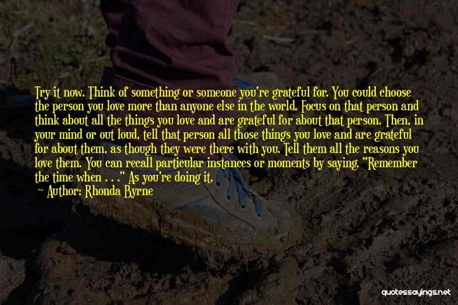 Rhonda Byrne Quotes: Try It Now. Think Of Something Or Someone You're Grateful For. You Could Choose The Person You Love More Than