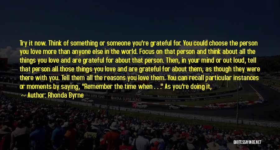 Rhonda Byrne Quotes: Try It Now. Think Of Something Or Someone You're Grateful For. You Could Choose The Person You Love More Than