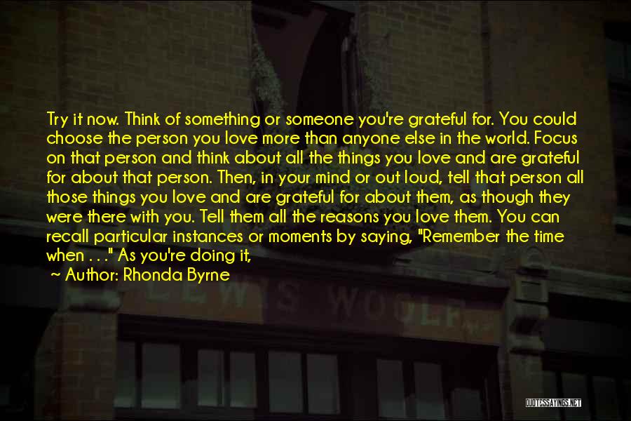 Rhonda Byrne Quotes: Try It Now. Think Of Something Or Someone You're Grateful For. You Could Choose The Person You Love More Than