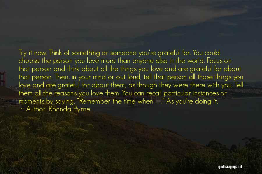 Rhonda Byrne Quotes: Try It Now. Think Of Something Or Someone You're Grateful For. You Could Choose The Person You Love More Than