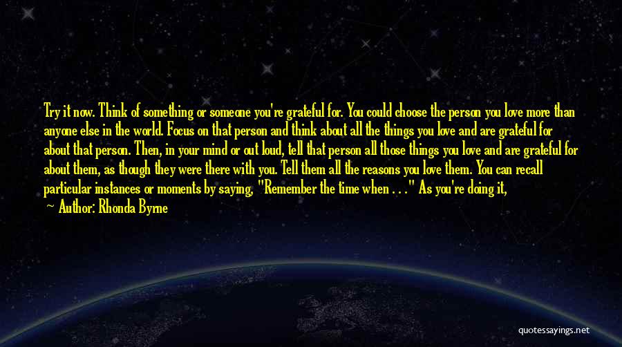 Rhonda Byrne Quotes: Try It Now. Think Of Something Or Someone You're Grateful For. You Could Choose The Person You Love More Than