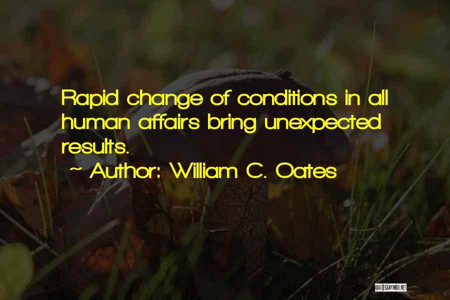 William C. Oates Quotes: Rapid Change Of Conditions In All Human Affairs Bring Unexpected Results.