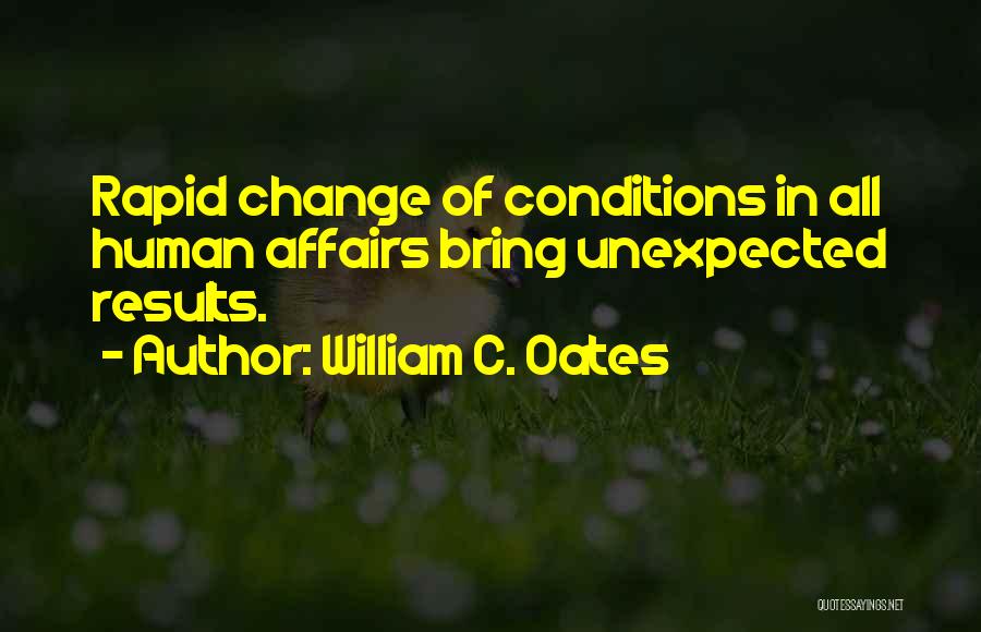 William C. Oates Quotes: Rapid Change Of Conditions In All Human Affairs Bring Unexpected Results.