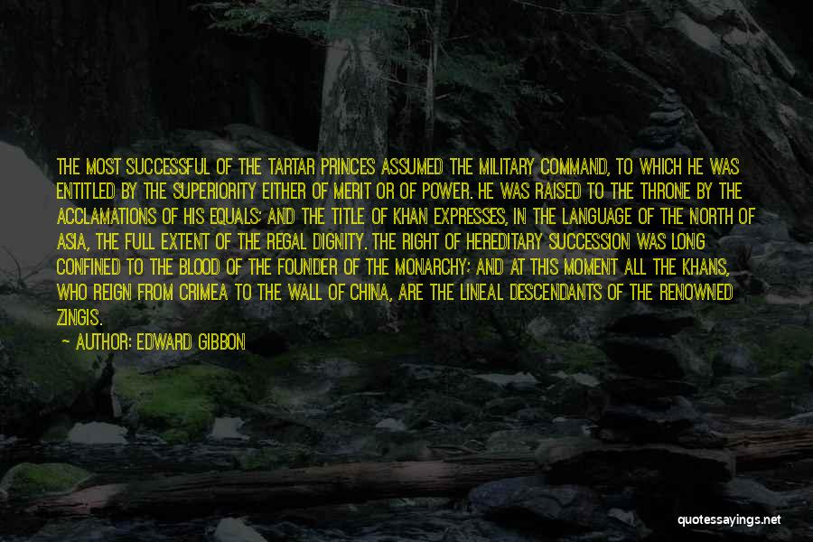 Edward Gibbon Quotes: The Most Successful Of The Tartar Princes Assumed The Military Command, To Which He Was Entitled By The Superiority Either