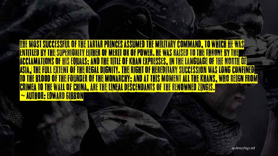 Edward Gibbon Quotes: The Most Successful Of The Tartar Princes Assumed The Military Command, To Which He Was Entitled By The Superiority Either