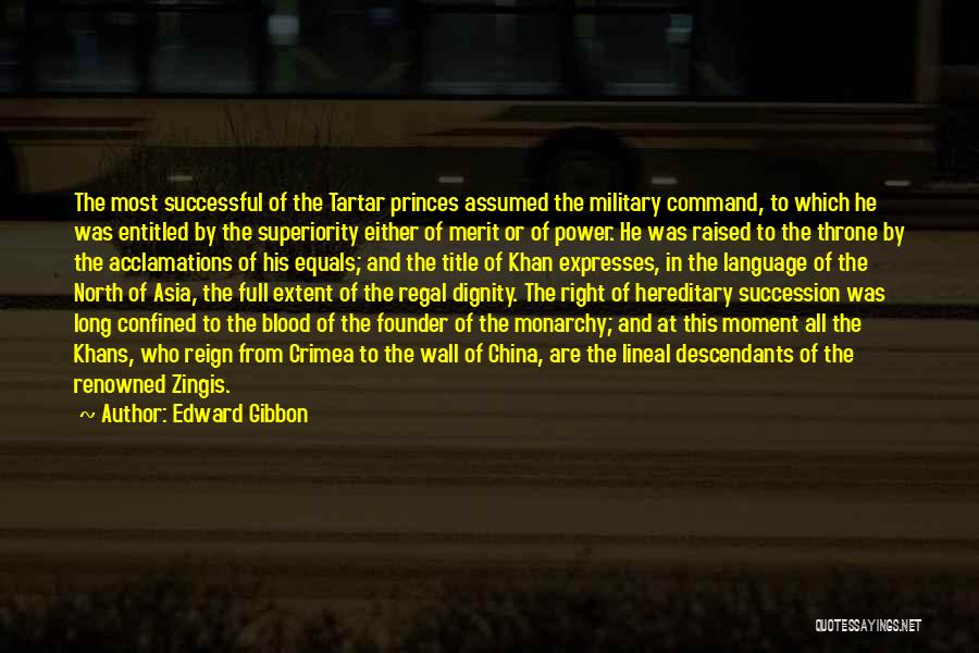 Edward Gibbon Quotes: The Most Successful Of The Tartar Princes Assumed The Military Command, To Which He Was Entitled By The Superiority Either
