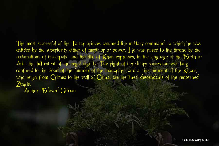 Edward Gibbon Quotes: The Most Successful Of The Tartar Princes Assumed The Military Command, To Which He Was Entitled By The Superiority Either