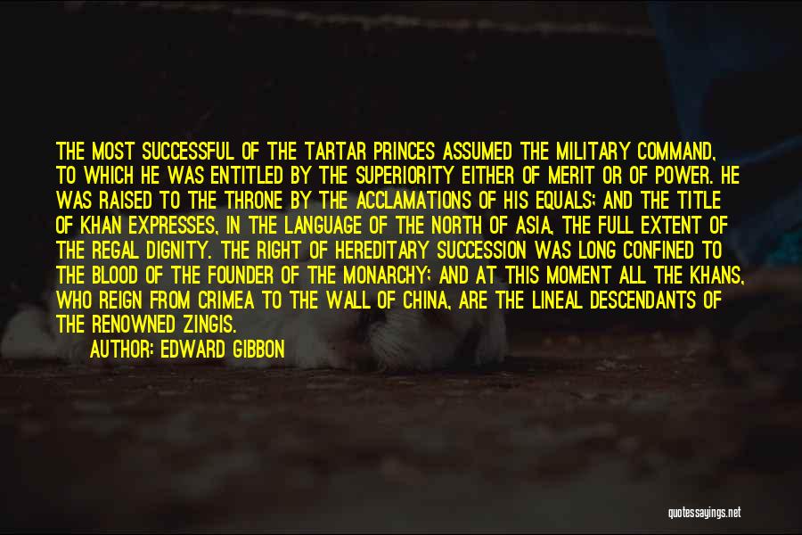 Edward Gibbon Quotes: The Most Successful Of The Tartar Princes Assumed The Military Command, To Which He Was Entitled By The Superiority Either