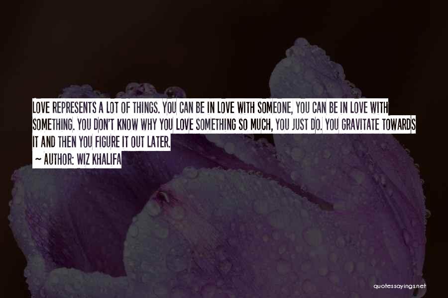 Wiz Khalifa Quotes: Love Represents A Lot Of Things. You Can Be In Love With Someone, You Can Be In Love With Something.