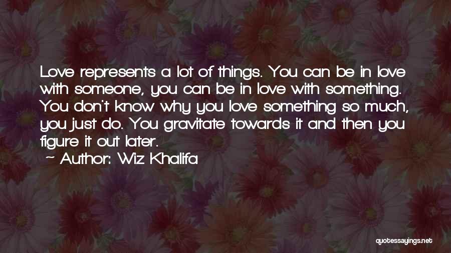 Wiz Khalifa Quotes: Love Represents A Lot Of Things. You Can Be In Love With Someone, You Can Be In Love With Something.