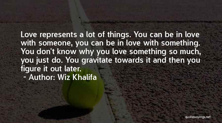 Wiz Khalifa Quotes: Love Represents A Lot Of Things. You Can Be In Love With Someone, You Can Be In Love With Something.