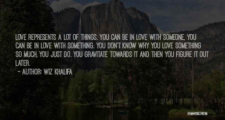 Wiz Khalifa Quotes: Love Represents A Lot Of Things. You Can Be In Love With Someone, You Can Be In Love With Something.