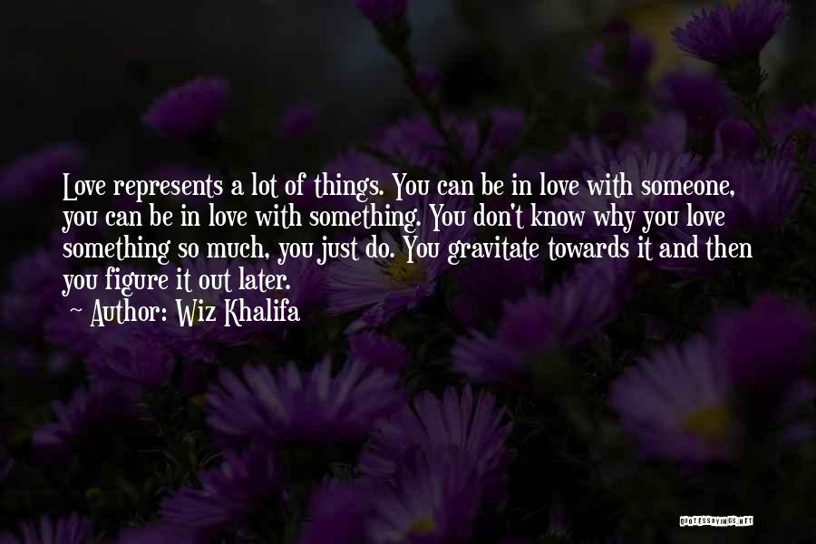 Wiz Khalifa Quotes: Love Represents A Lot Of Things. You Can Be In Love With Someone, You Can Be In Love With Something.