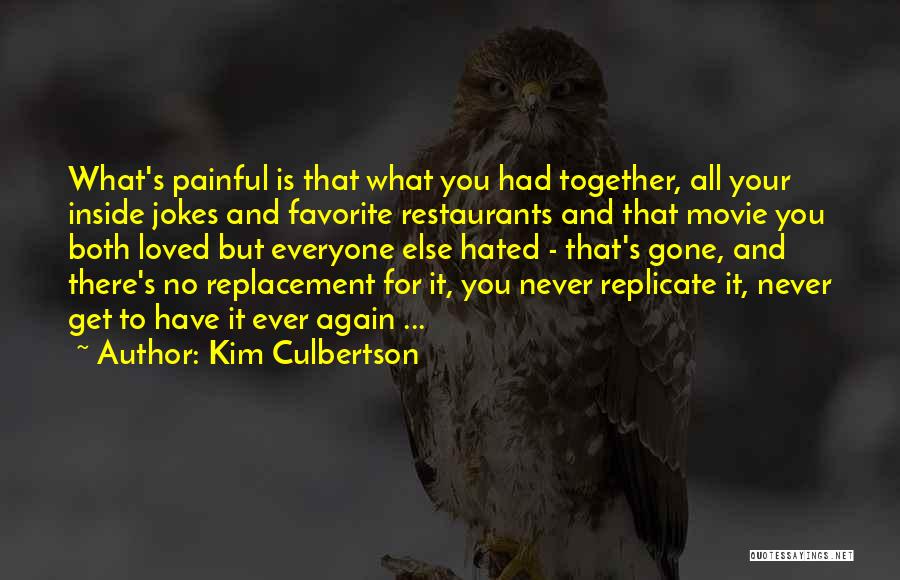 Kim Culbertson Quotes: What's Painful Is That What You Had Together, All Your Inside Jokes And Favorite Restaurants And That Movie You Both